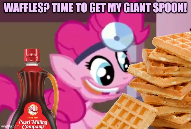 The waffle house has a new host | WAFFLES? TIME TO GET MY GIANT SPOON! | image tagged in waffle house,has a new host,crazy,pinkie pie | made w/ Imgflip meme maker