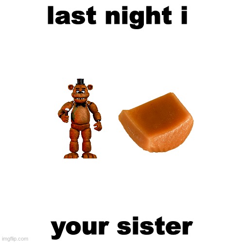 . | last night i; your sister | made w/ Imgflip meme maker