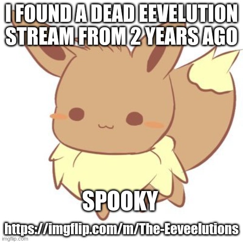 https://imgflip.com/m/The-Eeveelutions | I FOUND A DEAD EEVELUTION STREAM FROM 2 YEARS AGO; SPOOKY; https://imgflip.com/m/The-Eeveelutions | image tagged in chibi eevee | made w/ Imgflip meme maker