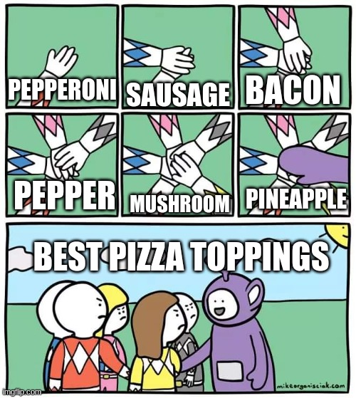 Power Ranger Teletubbies | BACON; PEPPERONI; SAUSAGE; PINEAPPLE; MUSHROOM; PEPPER; BEST PIZZA TOPPINGS | image tagged in power ranger teletubbies,pizza | made w/ Imgflip meme maker