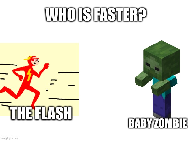 who is faster | WHO IS FASTER? THE FLASH; BABY ZOMBIE | image tagged in the flash,minecraft,who would win | made w/ Imgflip meme maker