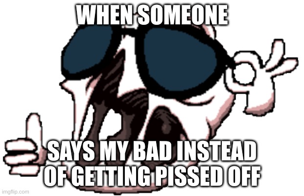 yes, I'm a tboi nerd, how'd you know? | WHEN SOMEONE; SAYS MY BAD INSTEAD OF GETTING PISSED OFF | image tagged in delirium,jqhefbhsrabgfikhr | made w/ Imgflip meme maker