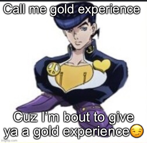 I wanna kill myself | Call me gold experience; Cuz I’m bout to give ya a gold experience😏 | image tagged in shoeske | made w/ Imgflip meme maker
