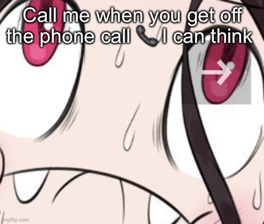 Stress | Call me when you get off the phone call 📞 I can think | image tagged in stress | made w/ Imgflip meme maker