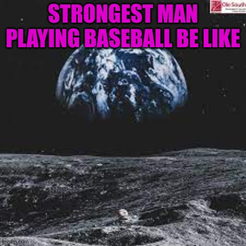 Baseball | STRONGEST MAN PLAYING BASEBALL BE LIKE | image tagged in facts | made w/ Imgflip meme maker