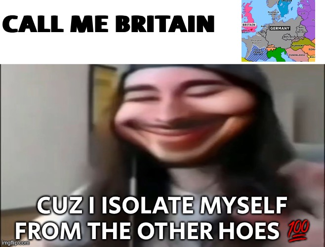 Cr1tikal goofy ahh | CALL ME BRITAIN; CUZ I ISOLATE MYSELF FROM THE OTHER HOES 💯 | image tagged in cr1tikal goofy ahh | made w/ Imgflip meme maker
