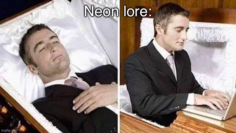 deceased man going on his computer | Neon lore: | image tagged in deceased man going on his computer | made w/ Imgflip meme maker