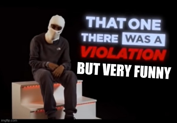 That one There was a Violation | BUT VERY FUNNY | image tagged in that one there was a violation | made w/ Imgflip meme maker