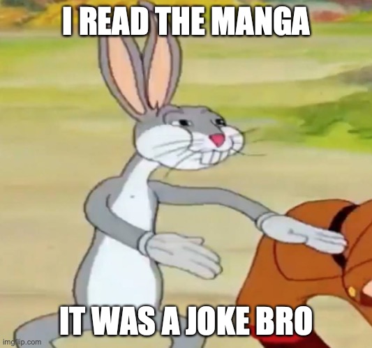 Bugs bunny blank | I READ THE MANGA IT WAS A JOKE BRO | image tagged in bugs bunny blank | made w/ Imgflip meme maker