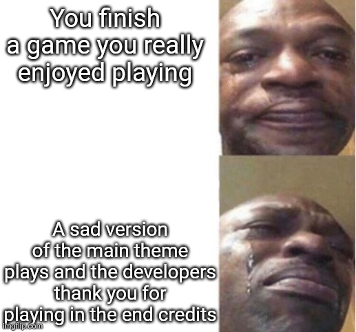 Hold on lemme just- | You finish a game you really enjoyed playing; A sad version of the main theme plays and the developers thank you for playing in the end credits | image tagged in black guy crying,me irl,sad,sad but true,gaming | made w/ Imgflip meme maker
