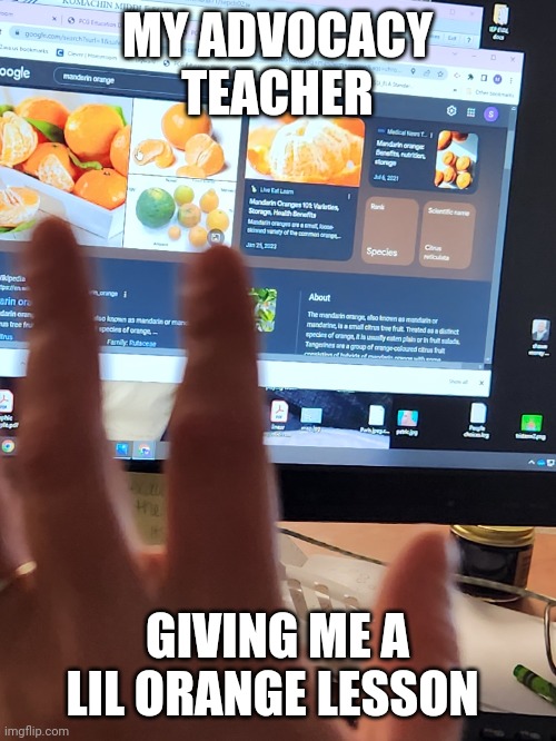 Orange lessons | MY ADVOCACY TEACHER; GIVING ME A LIL ORANGE LESSON | made w/ Imgflip meme maker