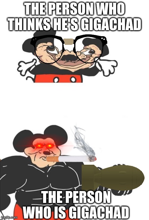 GlGACHAD | THE PERSON WHO THINKS HE'S GIGACHAD; THE PERSON WHO IS GIGACHAD | image tagged in buff mickey mouse,funny | made w/ Imgflip meme maker