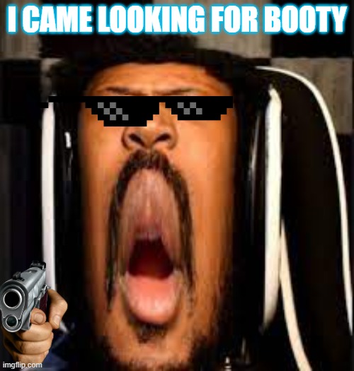 my my my | I CAME LOOKING FOR BOOTY | made w/ Imgflip meme maker