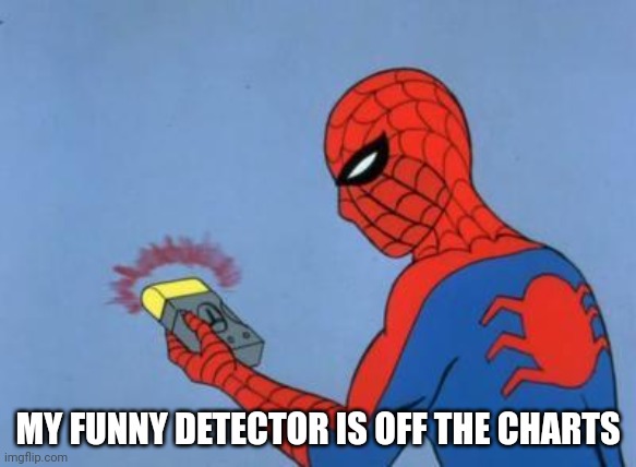 spiderman detector | MY FUNNY DETECTOR IS OFF THE CHARTS | image tagged in spiderman detector | made w/ Imgflip meme maker