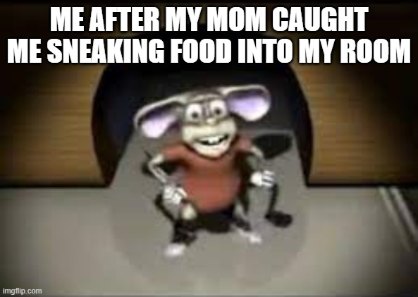 RELATABLE | ME AFTER MY MOM CAUGHT ME SNEAKING FOOD INTO MY ROOM | image tagged in mouse | made w/ Imgflip meme maker