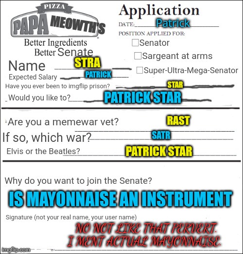 Join the Senate | Patrick STRA PATRICK STAR PATRICK STAR RAST SATR PATRICK STAR IS MAYONNAISE AN INSTRUMENT NO NOT LIKE THAT PERVERT. I MENT ACTUAL MAYONNAISE | image tagged in join the senate | made w/ Imgflip meme maker