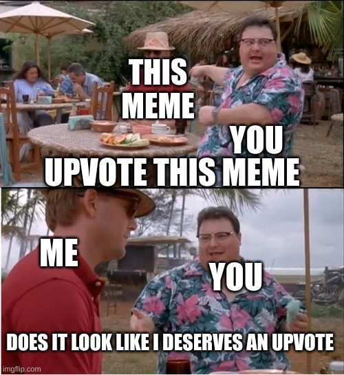 YOU DOES IT LOOK LIKE I DESERVES AN UPVOTE THIS MEME UPVOTE THIS MEME ME YOU | image tagged in memes,see nobody cares | made w/ Imgflip meme maker