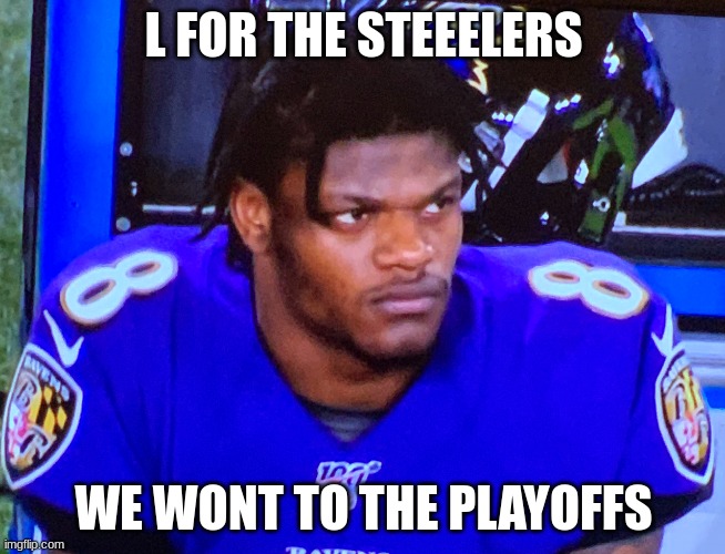 Lamar Jackson | L FOR THE STEEELERS; WE WONT TO THE PLAYOFFS | image tagged in lamar jackson | made w/ Imgflip meme maker