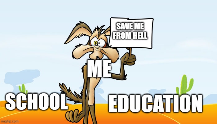 Wile E. Coyote Sign | SAVE ME FROM HELL; ME; SCHOOL; EDUCATION | image tagged in wile e coyote sign | made w/ Imgflip meme maker
