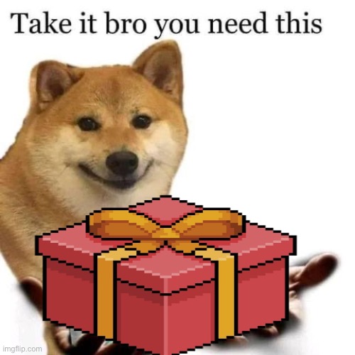 Take it bro you need this | image tagged in take it bro you need this | made w/ Imgflip meme maker