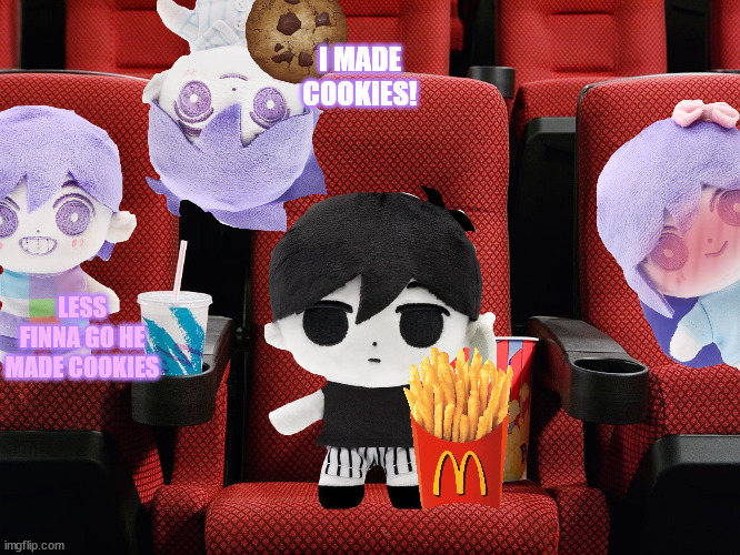 movie time (real) | I MADE COOKIES! LESS FINNA GO HE MADE COOKIES | image tagged in movie theater seat | made w/ Imgflip meme maker