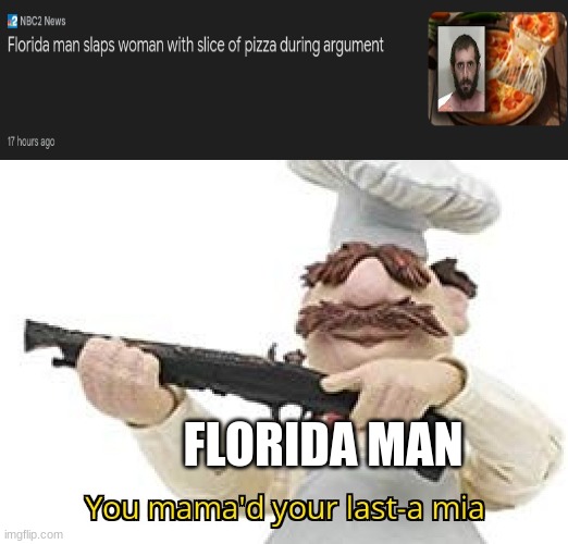 the italian's would be proud | FLORIDA MAN | image tagged in you mama'd your last-a mia | made w/ Imgflip meme maker