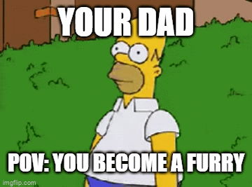 Homer disappears into bush | YOUR DAD; POV: YOU BECOME A FURRY | image tagged in gifs,homer simpson in bush - large | made w/ Imgflip video-to-gif maker