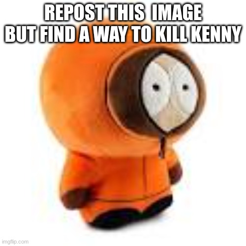 REPOST THIS  IMAGE BUT FIND A WAY TO KILL KENNY | made w/ Imgflip meme maker