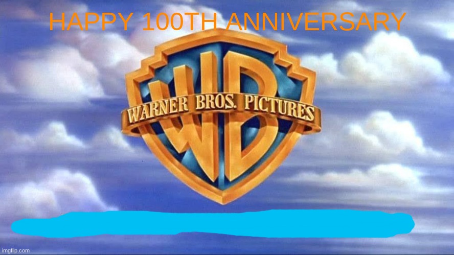 happy 100th anniversary warner bros | HAPPY 100TH ANNIVERSARY | image tagged in warner bros,anniversary | made w/ Imgflip meme maker