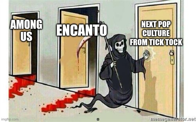 Grim Reaper Knocking Door | NEXT POP CULTURE FROM TICK TOCK; ENCANTO; AMONG US | image tagged in grim reaper knocking door | made w/ Imgflip meme maker