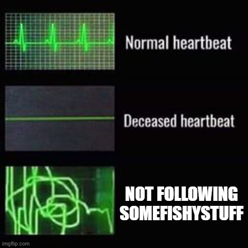 heartbeat rate | NOT FOLLOWING
SOMEFISHYSTUFF | image tagged in heartbeat rate | made w/ Imgflip meme maker