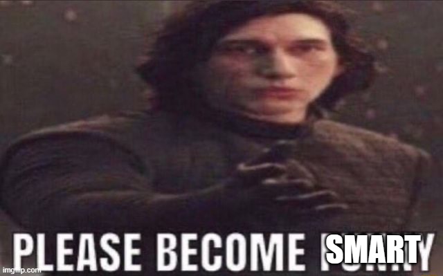 please become funny | SMART | image tagged in please become funny | made w/ Imgflip meme maker