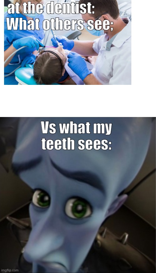 his secret to teeth whitening is scaring them till they turn pale | at the dentist:; What others see;; Vs what my teeth sees: | image tagged in megamind peeking | made w/ Imgflip meme maker