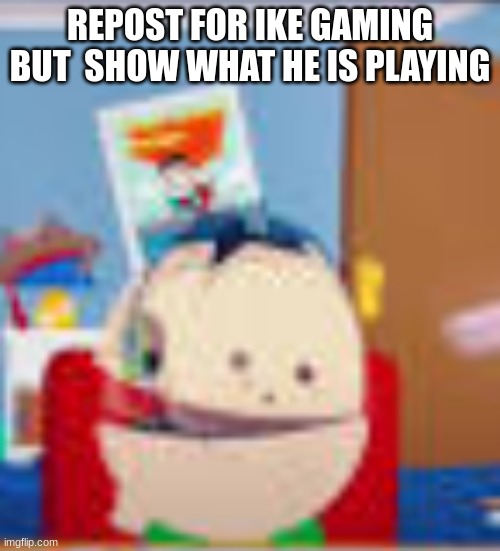 ike gaming | REPOST FOR IKE GAMING BUT  SHOW WHAT HE IS PLAYING | image tagged in ike gaming | made w/ Imgflip meme maker