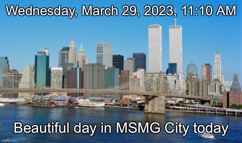 Wednesday, March 29, 2023, 11:10 AM; Beautiful day in MSMG City today | made w/ Imgflip meme maker