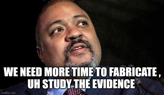 Manhattan D.A. Alvin Bragg | WE NEED MORE TIME TO FABRICATE ,
UH STUDY THE EVIDENCE | image tagged in manhattan d a alvin bragg | made w/ Imgflip meme maker