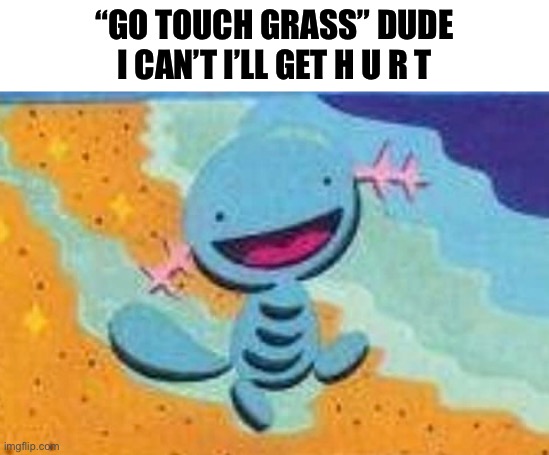 “GO TOUCH GRASS” DUDE I CAN’T I’LL GET H U R T | made w/ Imgflip meme maker