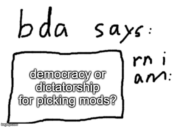 question | democracy or dictatorship for picking mods? | image tagged in official badlydrawnaxolotl announcement temp | made w/ Imgflip meme maker