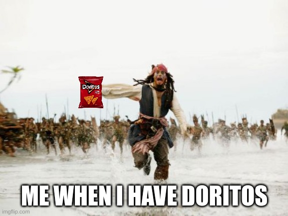 yep it true | ME WHEN I HAVE DORITOS | image tagged in memes,jack sparrow being chased | made w/ Imgflip meme maker