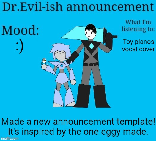 I've kinda been meaning to make a new one for a while. The text on my last one was a little hard to read. | :); Toy pianos vocal cover; Made a new announcement template! It's inspired by the one eggy made. | image tagged in dr evil-ish new announcement template | made w/ Imgflip meme maker