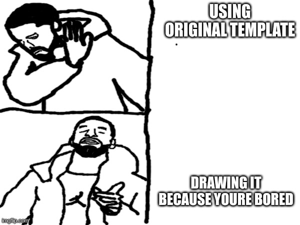 i was really bored | USING ORIGINAL TEMPLATE; DRAWING IT BECAUSE YOURE BORED | image tagged in drake hotline bling,drawing | made w/ Imgflip meme maker