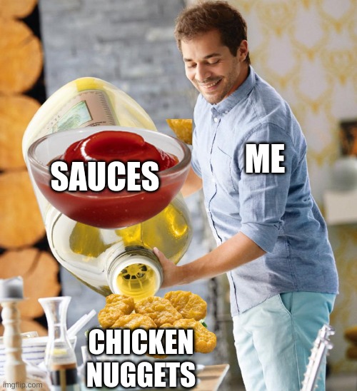 i like it | SAUCES; ME; CHICKEN NUGGETS | image tagged in guy pouring olive oil on the salad | made w/ Imgflip meme maker