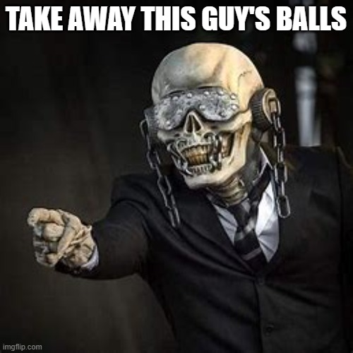 vic pointing | TAKE AWAY THIS GUY'S BALLS | image tagged in vic pointing | made w/ Imgflip meme maker
