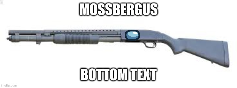 I had a thought. | MOSSBERGUS; BOTTOM TEXT | image tagged in sus,guns | made w/ Imgflip meme maker