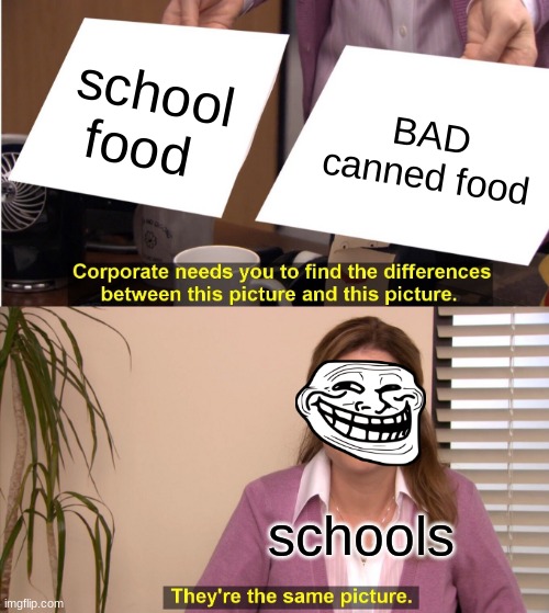 They're The Same Picture | school food; BAD canned food; schools | image tagged in memes,they're the same picture | made w/ Imgflip meme maker