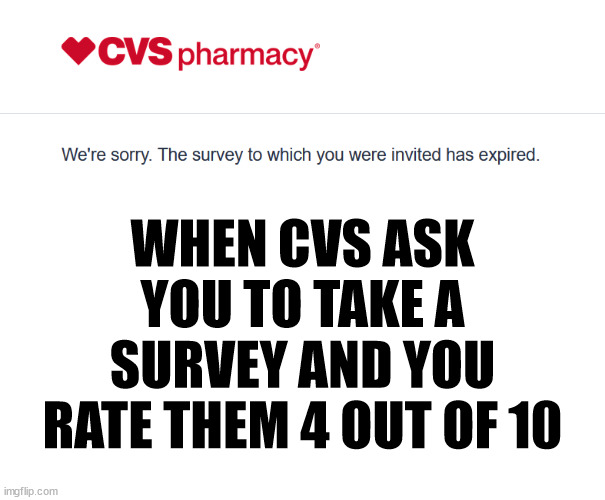 CVS Pharmacy | WHEN CVS ASK YOU TO TAKE A SURVEY AND YOU RATE THEM 4 OUT OF 10 | image tagged in customer service,cvs,pharmacy,survey | made w/ Imgflip meme maker