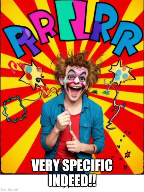 Paste prankster | VERY SPECIFIC INDEED!! | image tagged in paste prankster | made w/ Imgflip meme maker