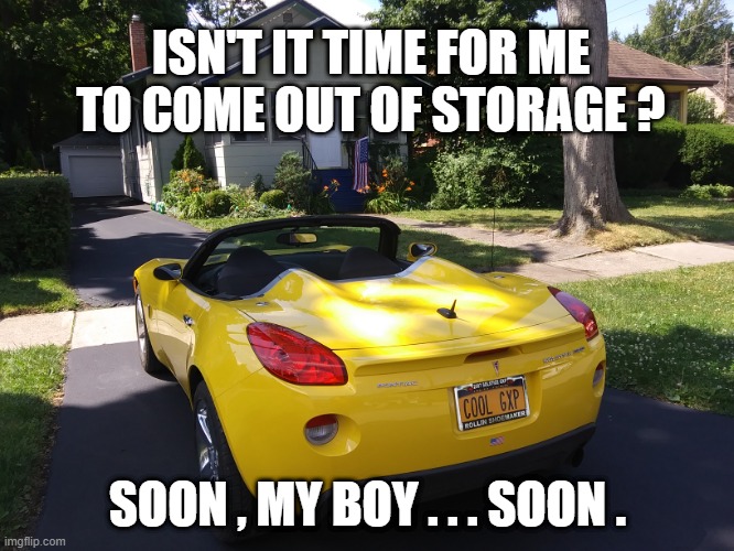 summer car storage | ISN'T IT TIME FOR ME TO COME OUT OF STORAGE ? SOON , MY BOY . . . SOON . | image tagged in spring | made w/ Imgflip meme maker