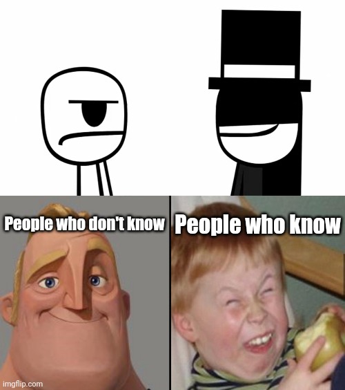 Yes | People who know; People who don't know | image tagged in traumatized mr incredible,memes,yes,funny,laughing kid,people who don't know vs people who know | made w/ Imgflip meme maker