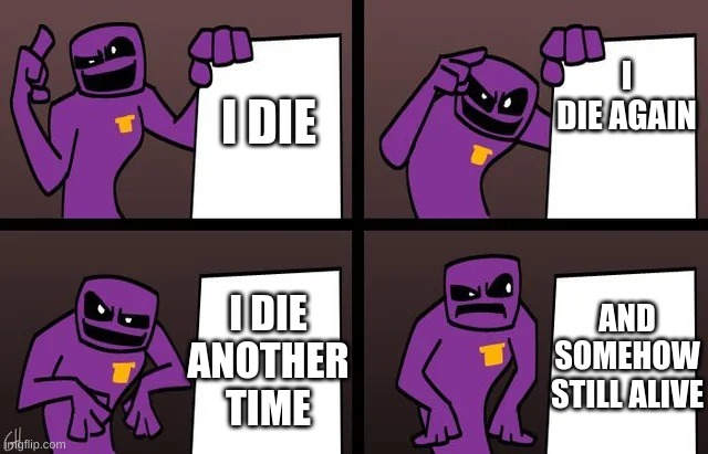 how it happen | I DIE; I DIE AGAIN; AND SOMEHOW STILL ALIVE; I DIE ANOTHER TIME | image tagged in gru meme but fnaf | made w/ Imgflip meme maker